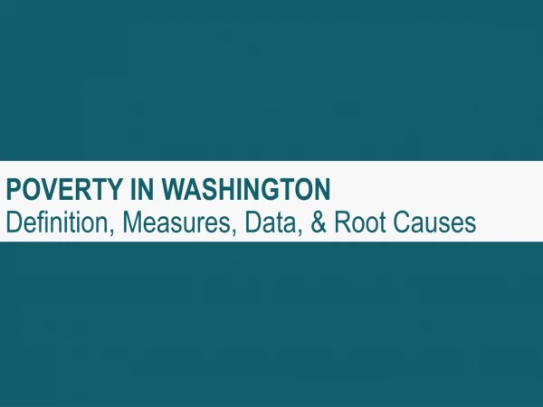 POVERTY IN WASHINGTON Definition, Measures, Data, &amp; Root Causes