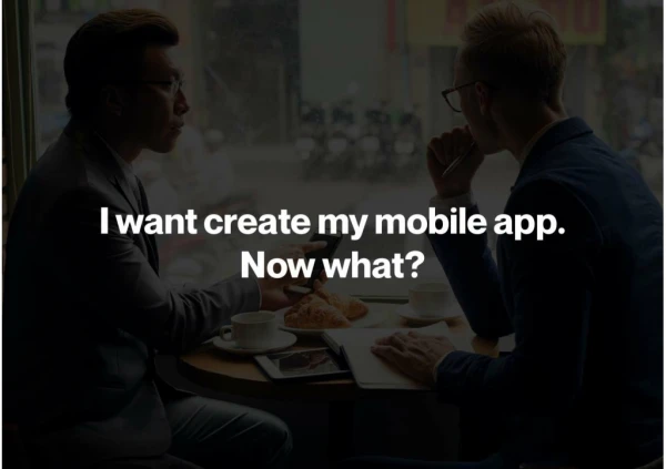 I want create my mobile app. Now what?