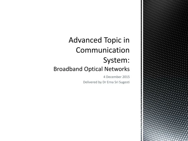 Advanced Topic in Communication System: Broadband Optical Networks