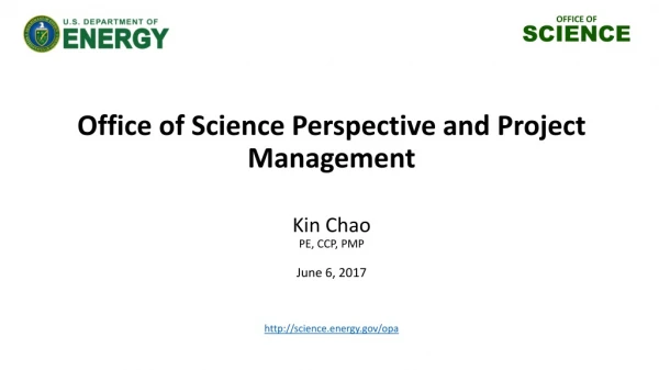 Office of Science Perspective and Project Management Kin Chao PE, CCP, PMP June 6, 2017