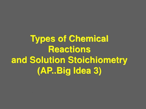 Types of Chemical Reactions and Solution Stoichiometry ( AP..Big Idea 3)