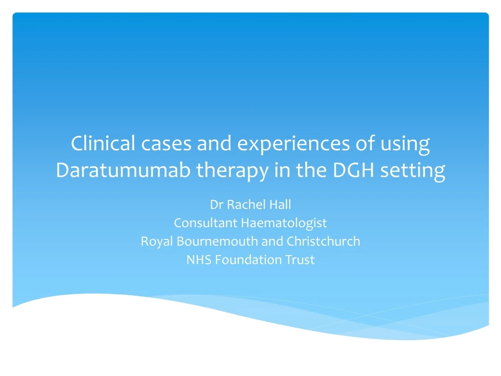 clinical cases and experiences of using daratumumab therapy in the dgh setting