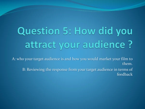 Question 5: How did you attract your audience ?