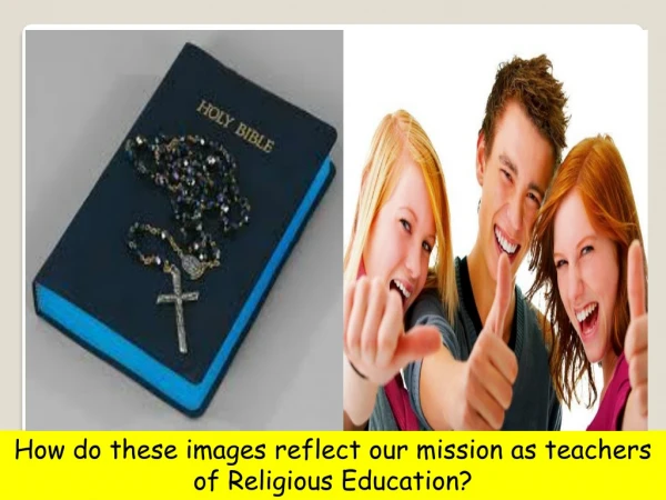 How do these images reflect our mission as teachers of Religious Education?