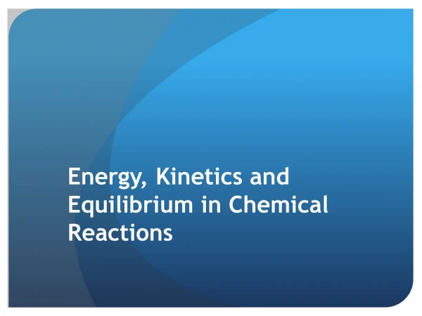 Energy, Kinetics and Equilibrium in Chemical Reactions