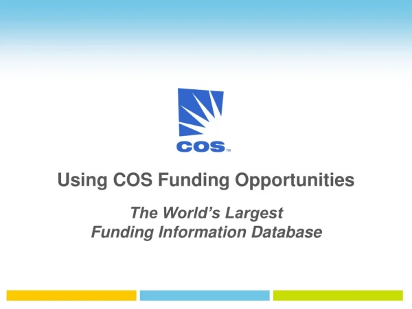 Using COS Funding Opportunities The World’s Largest Funding Information Database