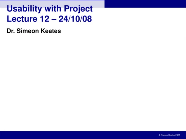 Usability with Project Lecture 12 – 24/10/08