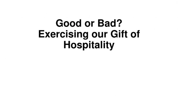 Good or Bad? Exercising our Gift of Hospitality