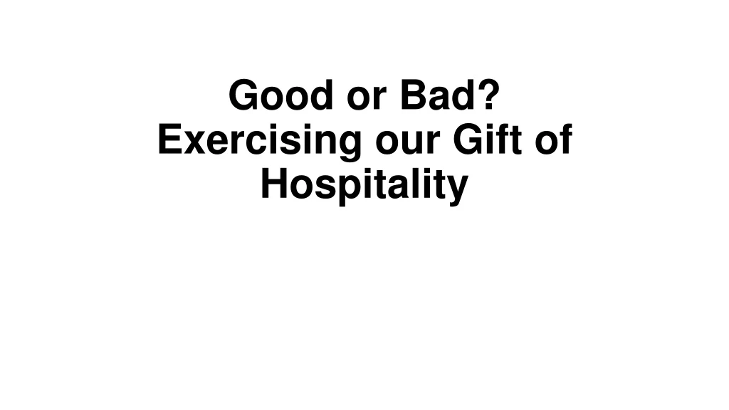 good or bad exercising our gift of hospitality