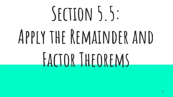 Section 5.5: Apply the Remainder and Factor Theorems