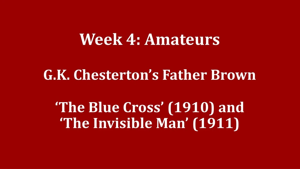 week 4 amateurs g k chesterton s father brown the blue cross 1910 and the invisible man 1911