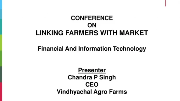 CONFERENCE ON LINKING FARMERS WITH MARKET Financial And Information Technology Presenter