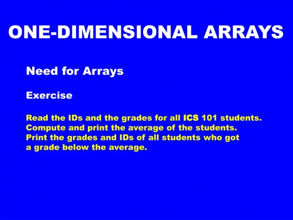 Need for Arrays Exercise Read the IDs and the grades for all ICS 101 students.