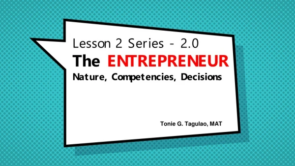 Lesson 2 Series - 2.0 The ENTREPRENEUR Nature, Competencies, Decisions