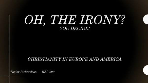 Oh, the Irony? You decide! Christianity in Europe and America