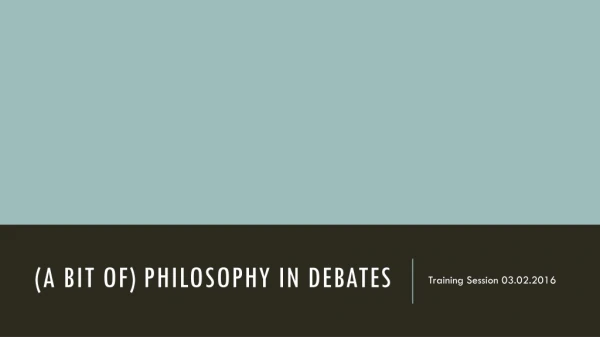 (A bit of) philosophy in debates