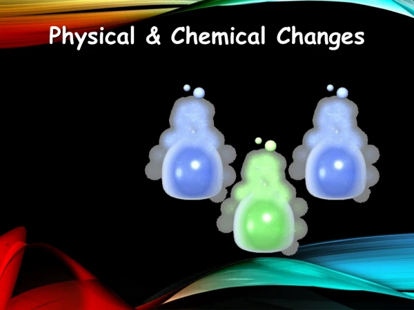 Physical &amp; Chemical Changes