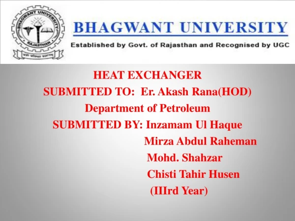 H EAT EXCHANGER SUBMITTED TO: Er . Akash Rana (HOD) Department of Petroleum
