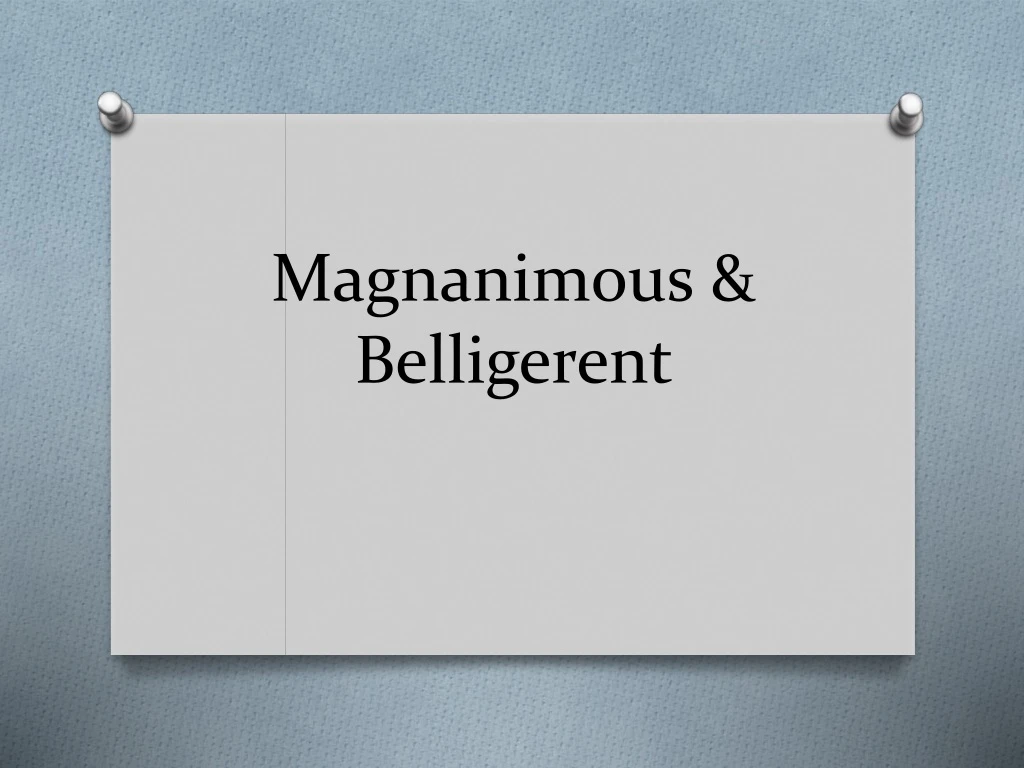 magnanimous belligerent