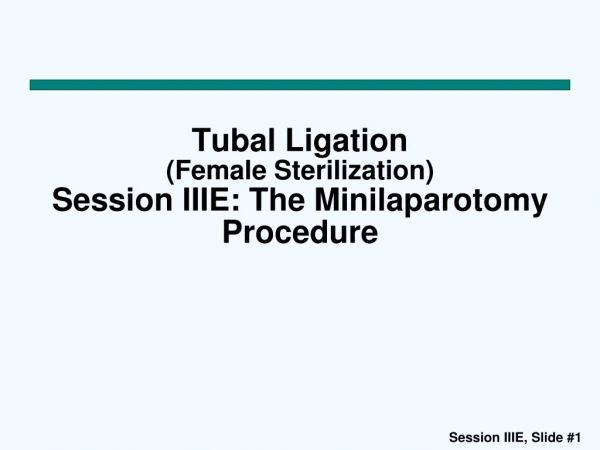 Tubal Ligation ( Female Sterilization) Session IIIE: The Minilaparotomy Procedure