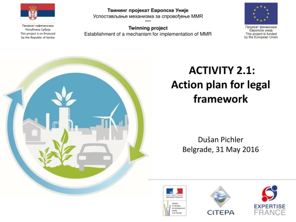 Activity 2 .1 : Action plan for legal framework Dušan Pichler Belgrade, 31 May 2016