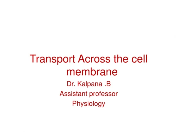 Transport Across the cell membrane Dr. Kalpana .B Assistant professor Physiology
