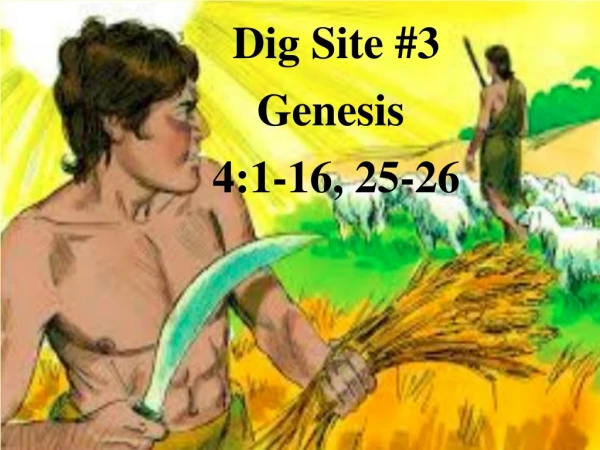 Dig Site #3 Genesis 4:1-16, 25-26