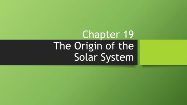 Chapter 19 The Origin of the Solar System