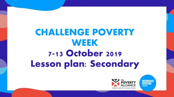 CHALLENGE POVERTY WEEK 7-13 October 2019 Lesson plan: Secondary
