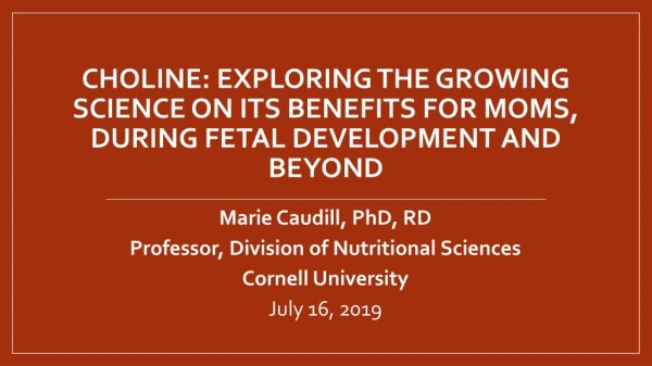 Marie Caudill, PhD, RD Professor, Division of Nutritional Sciences Cornell University