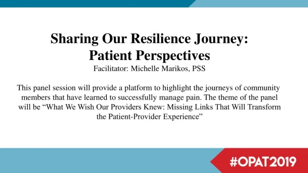 Sharing Our Resilience Journey: Patient Perspectives Facilitator: Michelle Marikos , PSS