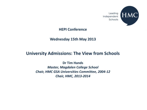 HEPI Conference Wednesday 15th May 2013 University Admissions: The View from Schools Dr Tim Hands