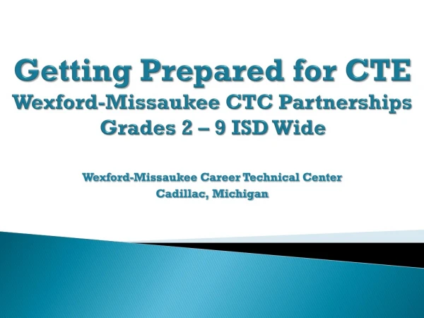 Getting Prepared for CTE Wexford-Missaukee CTC Partnerships Grades 2 – 9 ISD Wide