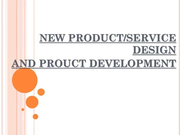 NEW PRODUCT/SERVICE DESIGN AND PROUCT DEVELOPMENT