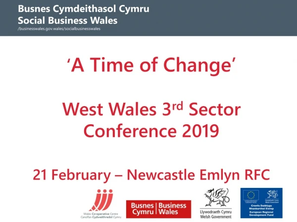 ‘ A Time of Change’ West Wales 3 rd Sector Conference 2019 21 February – Newcastle Emlyn RFC