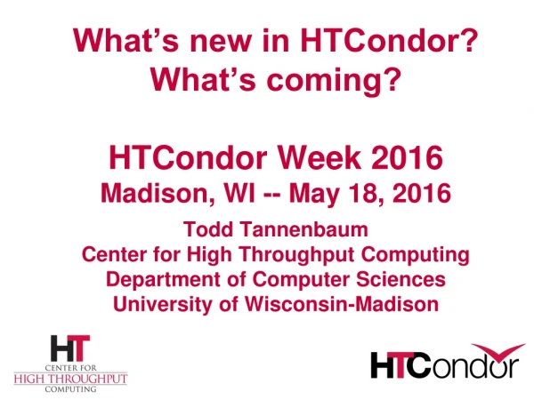 What’s new in HTCondor? What’s coming? HTCondor Week 2016 Madison, WI -- May 18, 2016