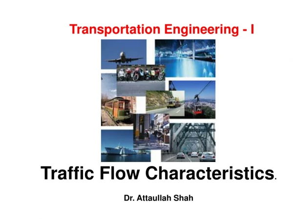 Traffic Flow Characteristics . Dr. Attaullah Shah