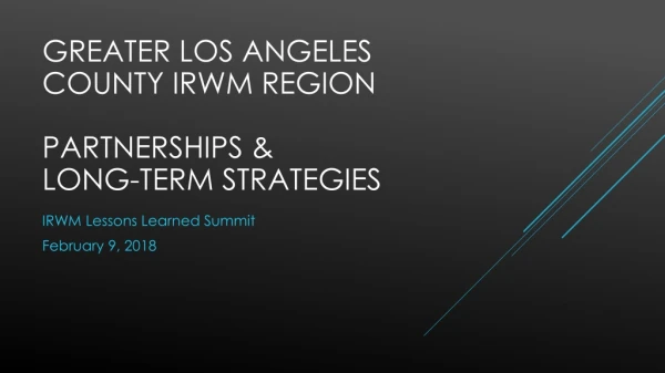 GREATER LOS ANGELES COUNTY IRWM Region PARTNERSHIPS &amp; LONG-TERM STRATEGIES
