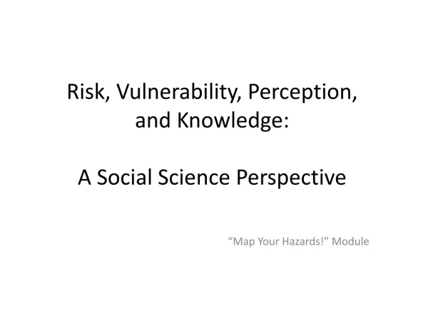 Risk, Vulnerability, Perception, and Knowledge: A Social Science Perspective