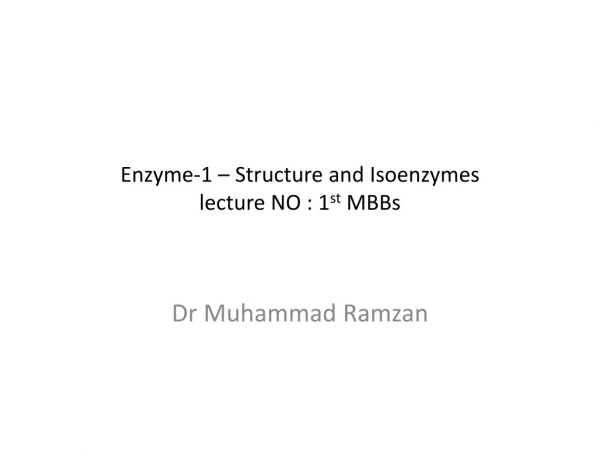 Enzyme-1 – Structure and Isoenzymes lecture NO : 1 st MBBs