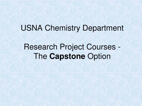 USNA Chemistry Department Research Project Courses - The Capstone Option
