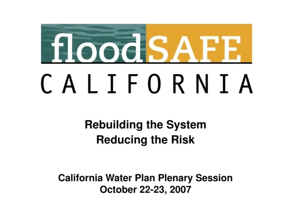 Rebuilding the System Reducing the Risk California Water Plan Plenary Session October 22-23, 2007