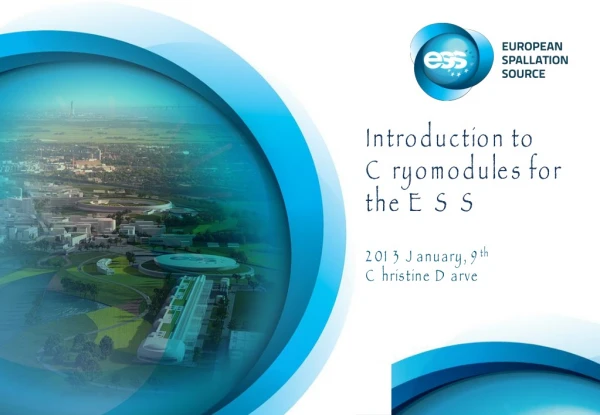 Introduction to Cryomodules for the ESS 2013 January, 9 th Christine Darve