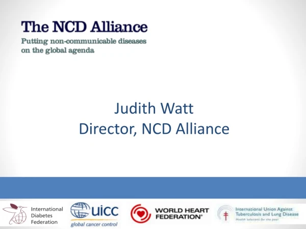 Judith Watt Director, NCD Alliance