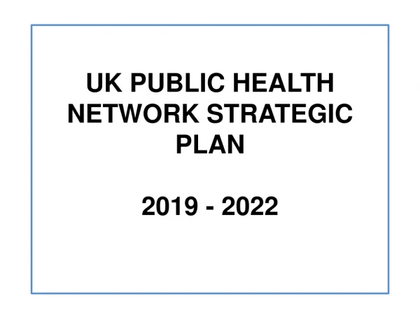 UK PUBLIC HEALTH NETWORK STRATEGIC PLAN 2019 - 2022