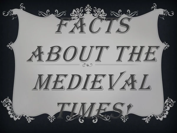 Facts about the medieval times!