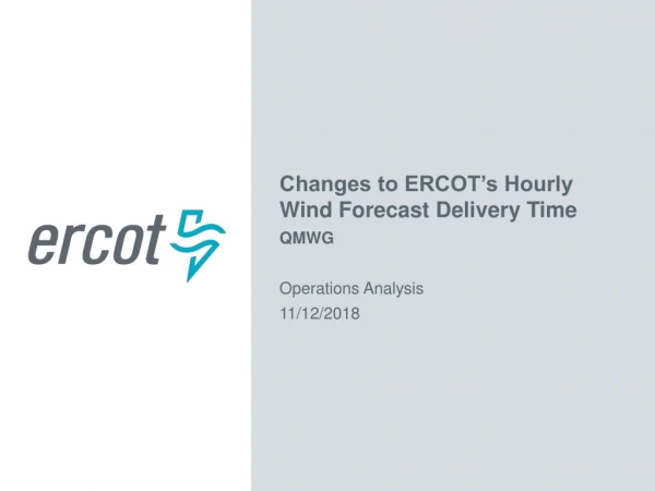 Changes to ERCOT’s Hourly Wind Forecast Delivery Time QMWG Operations Analysis 11/12/2018