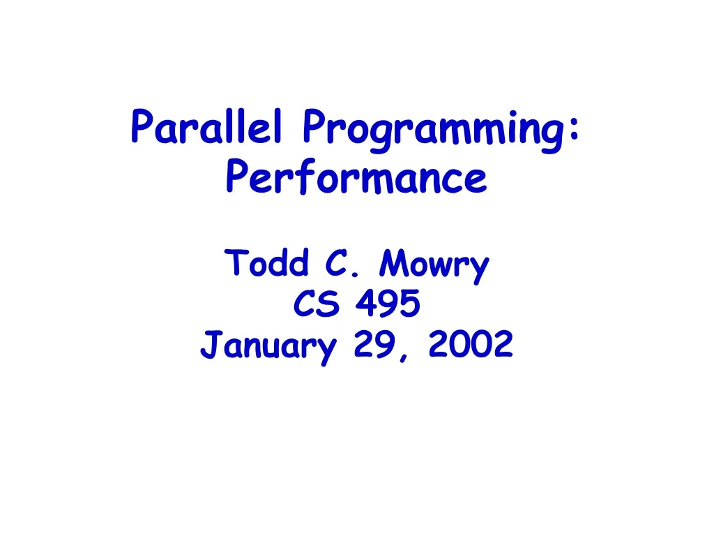 parallel programming performance todd c mowry cs 495 january 29 2002
