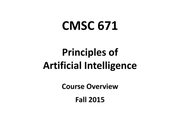 CMSC 671 Principles of Artificial Intelligence C ourse O verview