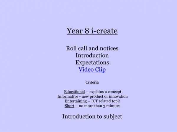 Year 8 i-create Roll call and notices Introduction Expectations Video Clip Criteria